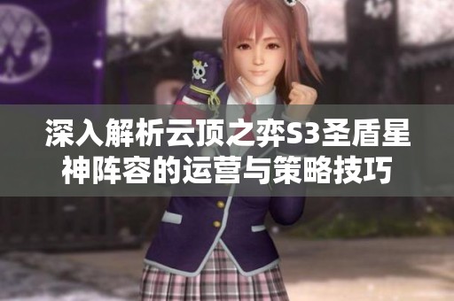 深入解析云顶之弈S3圣盾星神阵容的运营与策略技巧