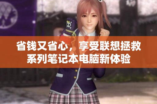 省钱又省心，享受联想拯救系列笔记本电脑新体验