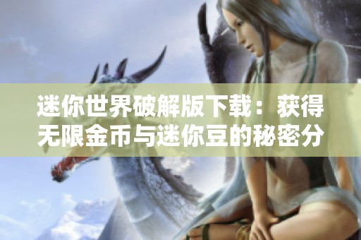 迷你世界破解版下载：获得无限金币与迷你豆的秘密分享