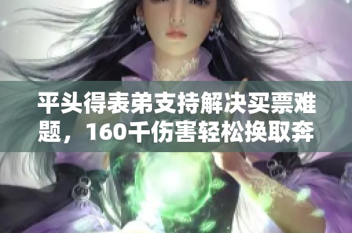 平头得表弟支持解决买票难题，160千伤害轻松换取奔波能力
