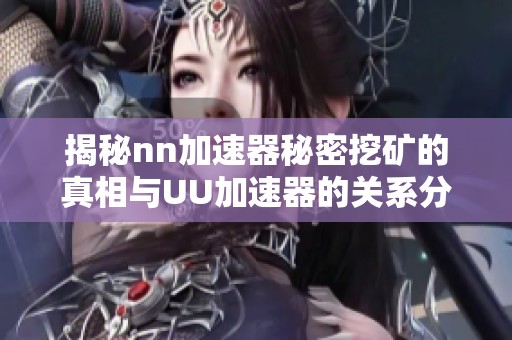 揭秘nn加速器秘密挖矿的真相与UU加速器的关系分析