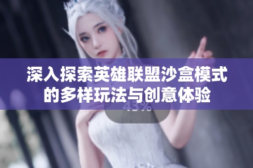 深入探索英雄联盟沙盒模式的多样玩法与创意体验