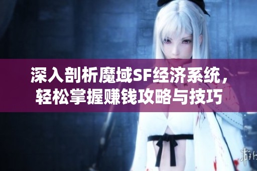 深入剖析魔域SF经济系统，轻松掌握赚钱攻略与技巧