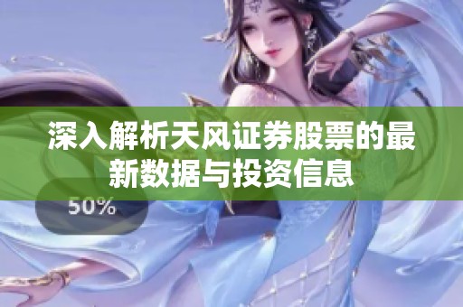 深入解析天风证券股票的最新数据与投资信息