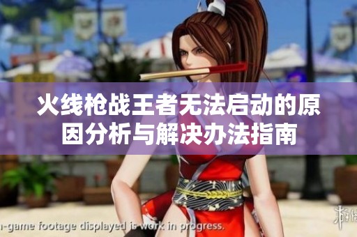 火线枪战王者无法启动的原因分析与解决办法指南