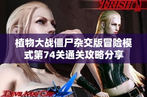 植物大战僵尸杂交版冒险模式第74关通关攻略分享