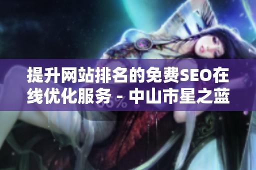 提升网站排名的免费SEO在线优化服务 - 中山市星之蓝环保设备有限公司