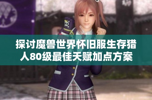 探讨魔兽世界怀旧服生存猎人80级最佳天赋加点方案