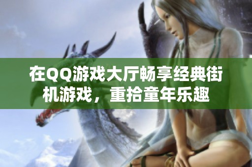 在QQ游戏大厅畅享经典街机游戏，重拾童年乐趣