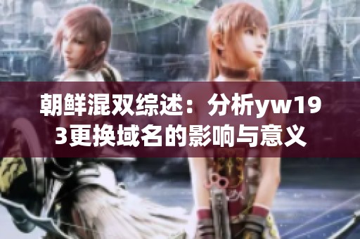 朝鲜混双综述：分析yw193更换域名的影响与意义