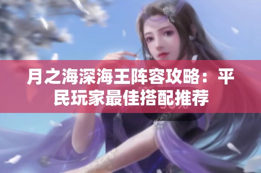 月之海深海王阵容攻略：平民玩家最佳搭配推荐