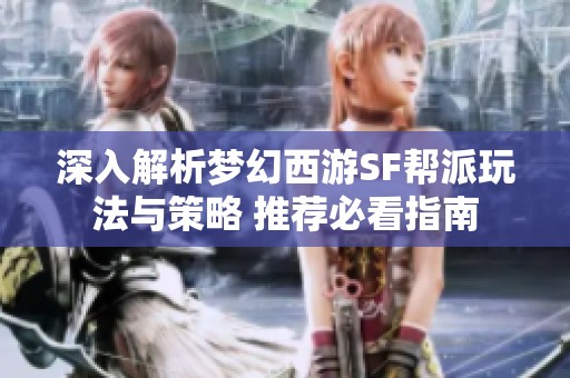 深入解析梦幻西游SF帮派玩法与策略 推荐必看指南