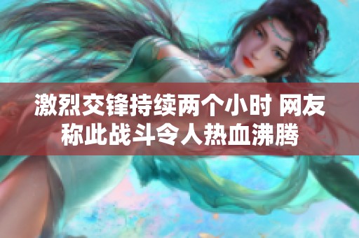 激烈交锋持续两个小时 网友称此战斗令人热血沸腾