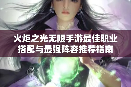 火炬之光无限手游最佳职业搭配与最强阵容推荐指南