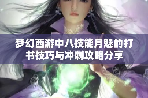梦幻西游中八技能月魅的打书技巧与冲刺攻略分享