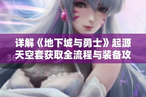 详解《地下城与勇士》起源天空套获取全流程与装备攻略