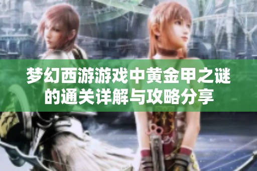 梦幻西游游戏中黄金甲之谜的通关详解与攻略分享