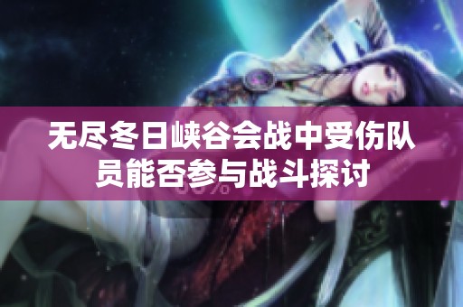 无尽冬日峡谷会战中受伤队员能否参与战斗探讨
