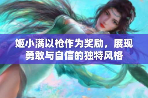 姬小满以枪作为奖励，展现勇敢与自信的独特风格