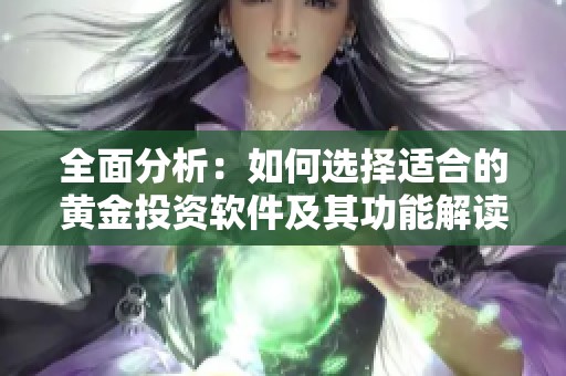 全面分析：如何选择适合的黄金投资软件及其功能解读