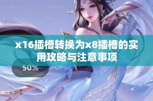 x16插槽转换为x8插槽的实用攻略与注意事项
