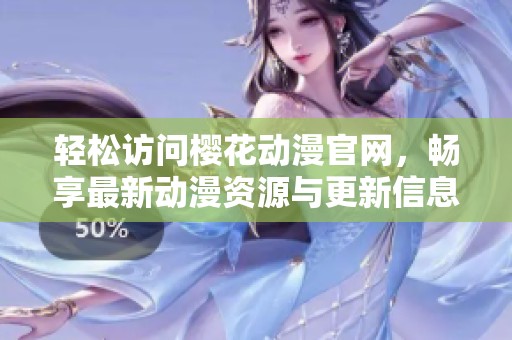 轻松访问樱花动漫官网，畅享最新动漫资源与更新信息