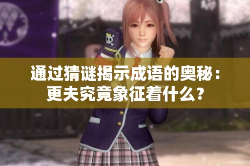 通过猜谜揭示成语的奥秘：更夫究竟象征着什么？