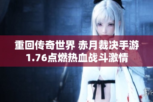 重回传奇世界 赤月裁决手游1.76点燃热血战斗激情