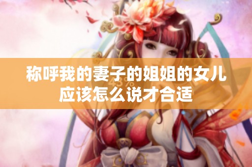 称呼我的妻子的姐姐的女儿应该怎么说才合适
