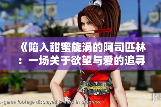 《陷入甜蜜旋涡的阿司匹林：一场关于欲望与爱的追寻》
