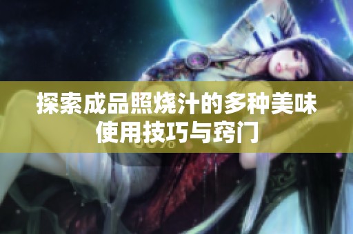 探索成品照烧汁的多种美味使用技巧与窍门