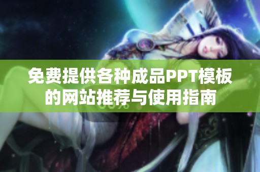免费提供各种成品PPT模板的网站推荐与使用指南