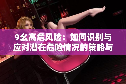 9幺高危风险：如何识别与应对潜在危险情况的策略与措施