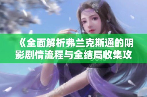 《全面解析弗兰克斯通的阴影剧情流程与全结局收集攻略》