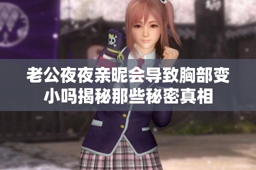 老公夜夜亲昵会导致胸部变小吗揭秘那些秘密真相