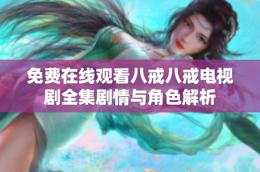 免费在线观看八戒八戒电视剧全集剧情与角色解析