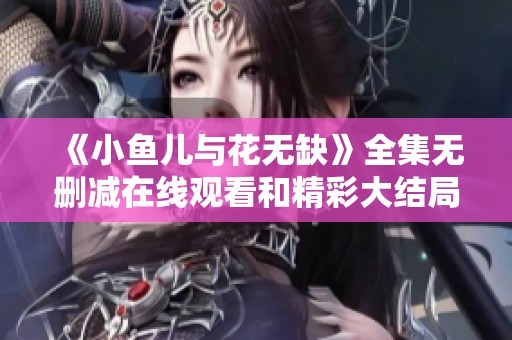 《小鱼儿与花无缺》全集无删减在线观看和精彩大结局回顾