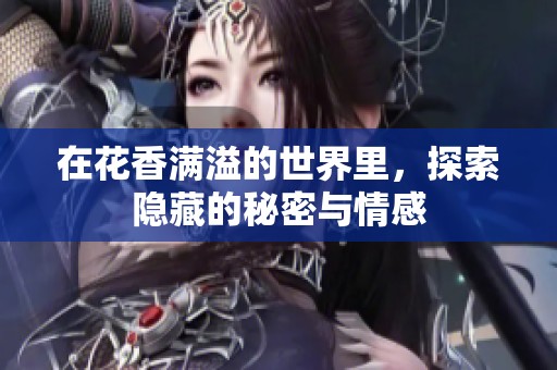 在花香满溢的世界里，探索隐藏的秘密与情感