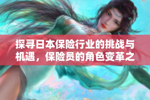 探寻日本保险行业的挑战与机遇，保险员的角色变革之路