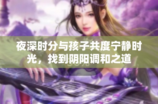 夜深时分与孩子共度宁静时光，找到阴阳调和之道