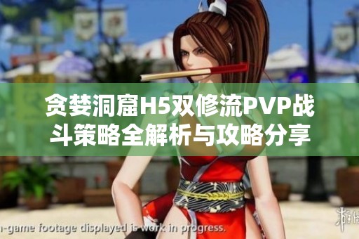 贪婪洞窟H5双修流PVP战斗策略全解析与攻略分享