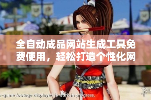 全自动成品网站生成工具免费使用，轻松打造个性化网站