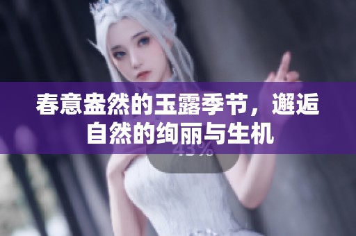 春意盎然的玉露季节，邂逅自然的绚丽与生机