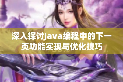 深入探讨Java编程中的下一页功能实现与优化技巧