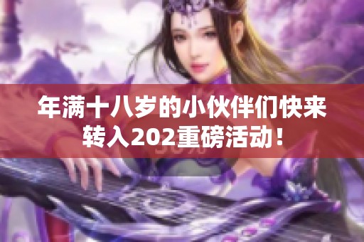 年满十八岁的小伙伴们快来转入202重磅活动！