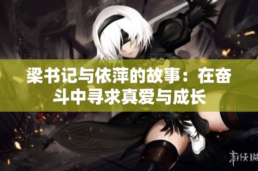 梁书记与依萍的故事：在奋斗中寻求真爱与成长