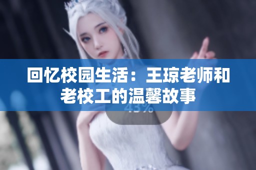 回忆校园生活：王琼老师和老校工的温馨故事