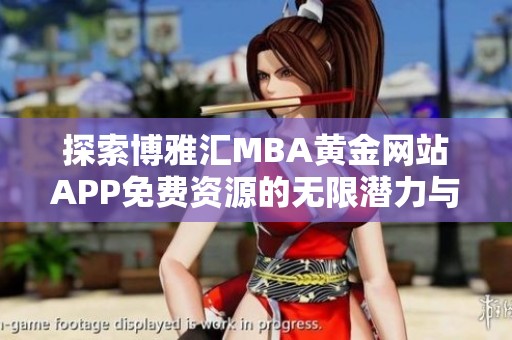 探索博雅汇MBA黄金网站APP免费资源的无限潜力与优势