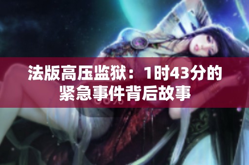 法版高压监狱：1时43分的紧急事件背后故事