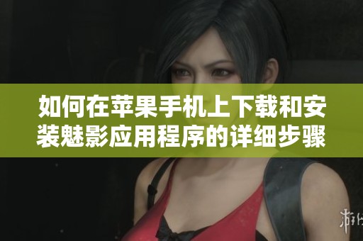 如何在苹果手机上下载和安装魅影应用程序的详细步骤